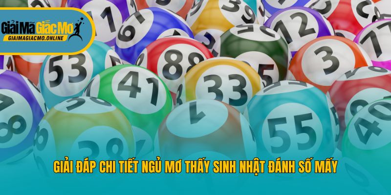 Giải đáp chi tiết ngủ mơ thấy sinh nhật đánh số mấy