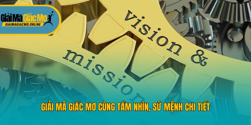 Giải mã giấc mơ cùng tầm nhìn, sứ mệnh chi tiết