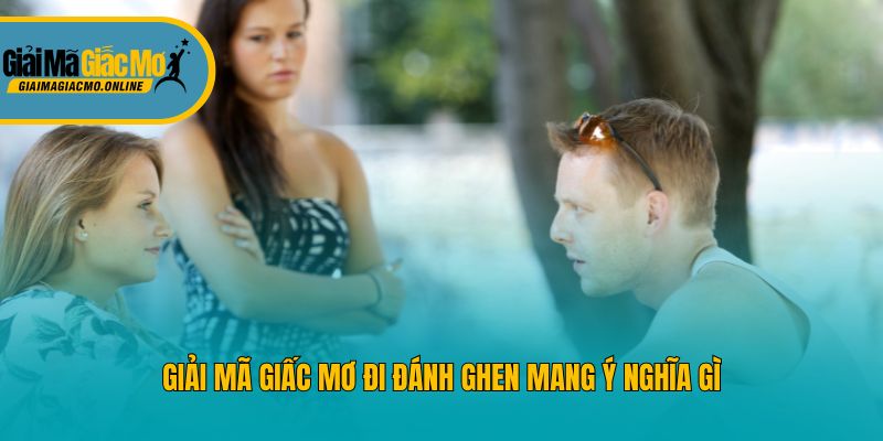 Giải mã giấc mơ đi đánh ghen mang ý nghĩa gì