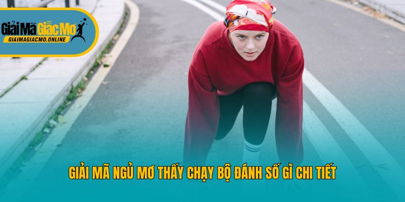 Giải mã ngủ mơ thấy chạy bộ đánh số gì chi tiết