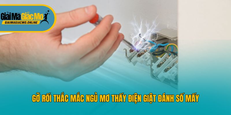 Gỡ rối thắc mắc ngủ mơ thấy điện giật đánh số mấy