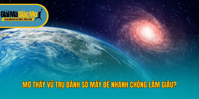 Mơ Thấy Vũ Trụ Đánh Số Mấy Để Nhanh Chóng Làm Giàu?