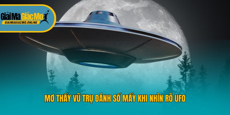 Mơ thấy vũ trụ đánh số mấy khi nhìn rõ UFO