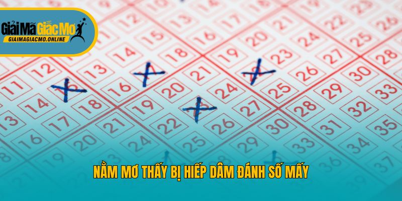 Nằm mơ thấy bị hiếp dâm đánh số mấy