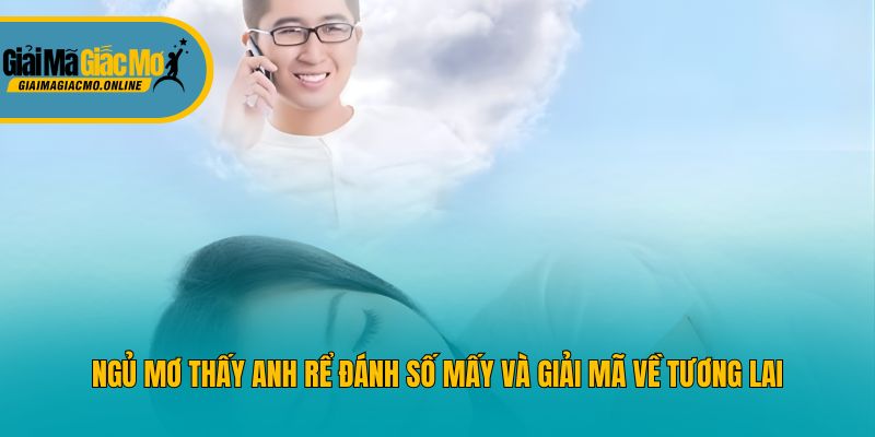 Ngủ Mơ Thấy Anh Rể Đánh Số Mấy Và Giải Mã Về Tương Lai