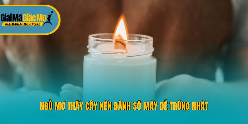 Ngủ mơ thấy cây nến đánh số mấy dễ trúng nhất