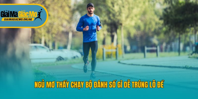 Ngủ mơ thấy chạy bộ đánh số gì dễ trúng lô đề