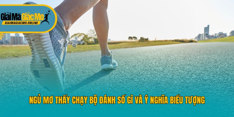 Ngủ mơ thấy chạy bộ đánh số gì và ý nghĩa biểu tượng