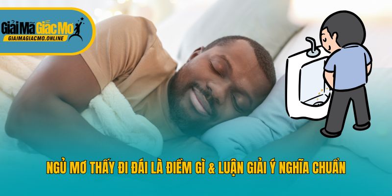 Ngủ Mơ Thấy Đi Đái Là Điềm Gì & Luận Giải Ý Nghĩa Chuẩn