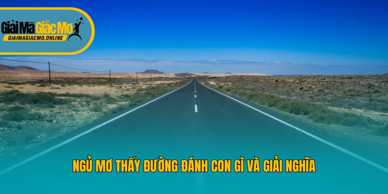 Ngủ mơ thấy đường đánh con gì và giải nghĩa