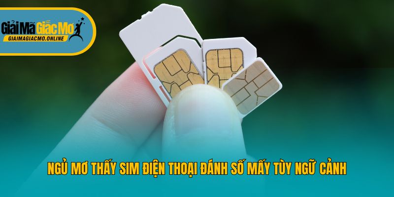 Ngủ mơ thấy sim điện thoại đánh số mấy tùy ngữ cảnh