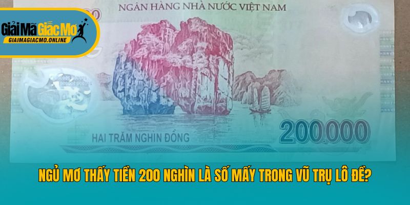 Ngủ Mơ Thấy Tiền 200 Nghìn Là Số Mấy Trong Vũ Trụ Lô Đề?