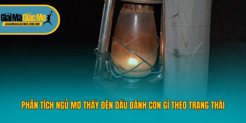 Phân tích ngủ mơ thấy đèn dầu đánh con gì theo trạng thái