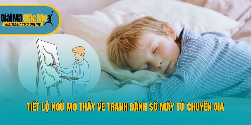 Tiết Lộ Ngủ Mơ Thấy Vẽ Tranh Đánh Số Mấy Từ Chuyên Gia