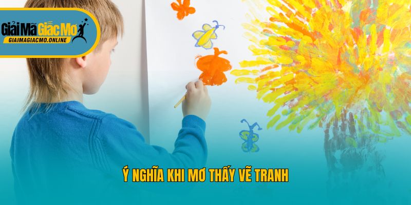 Ý nghĩa khi mơ thấy vẽ tranh