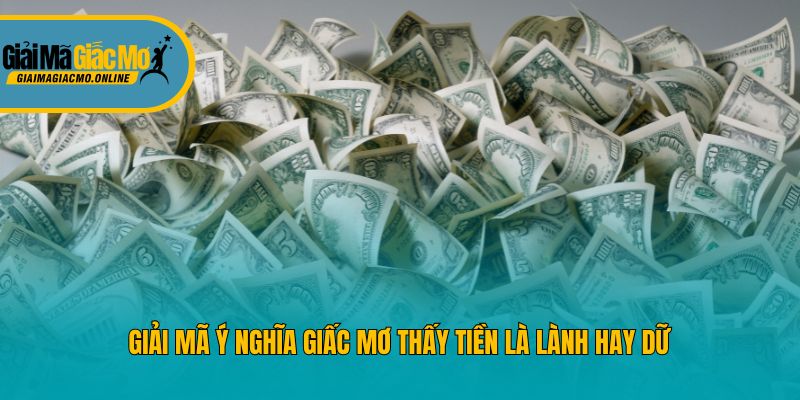 Giải mã ý nghĩa giấc mơ thấy tiền là lành hay dữ