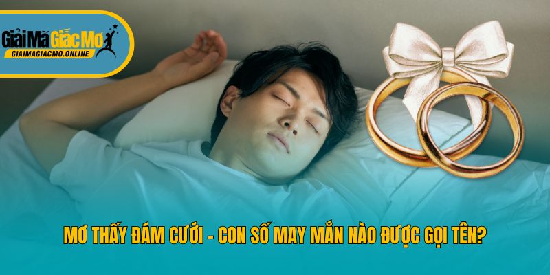 Mơ Thấy Đám Cưới - Con Số May Mắn Nào Được Gọi Tên?