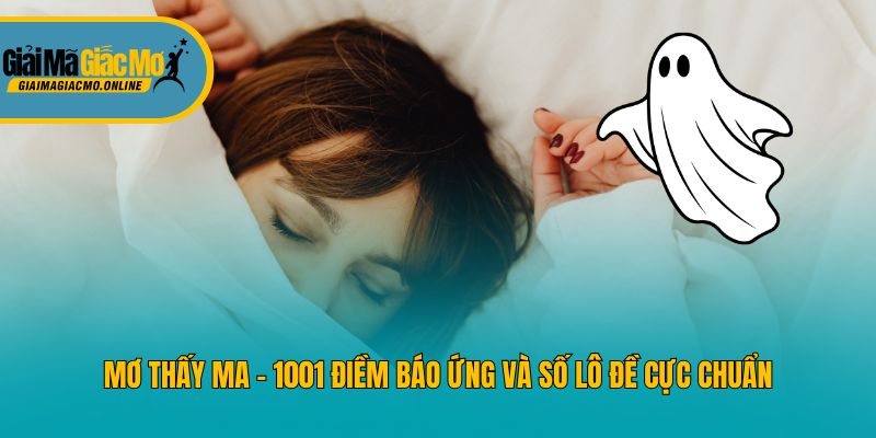 Mơ Thấy Ma – 1001 Điềm Báo Ứng Và Số Lô Đề Cực Chuẩn