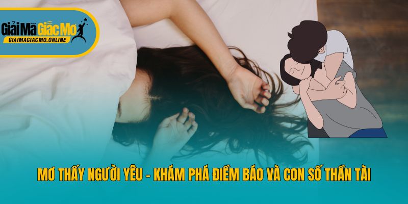 Mơ Thấy Người Yêu - Khám Phá Điềm Báo Và Con Số Thần Tài