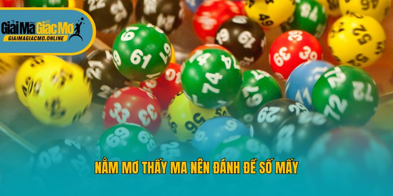 Nằm mơ thấy ma nên đánh đề số mấy