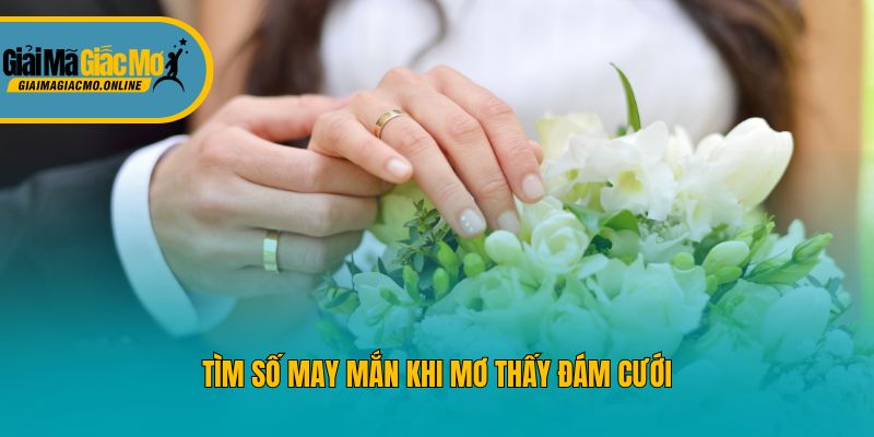 Tìm số may mắn khi mơ thấy đám cưới
