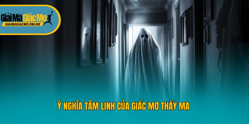 Ý nghĩa tâm linh của giấc mơ thấy ma 